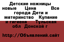 Детские ножницы (новые). › Цена ­ 150 - Все города Дети и материнство » Купание и гигиена   . Тульская обл.,Донской г.